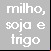 Milho, Soja e Trigo